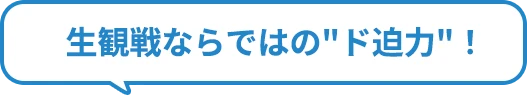 生観戦ならではの"ド迫力"！