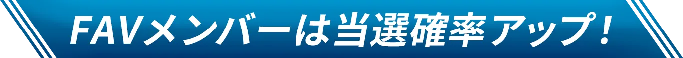 FAV会員の方は当選確率アップ！画像