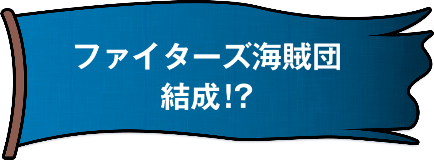 ファイターズ海賊団結成！？