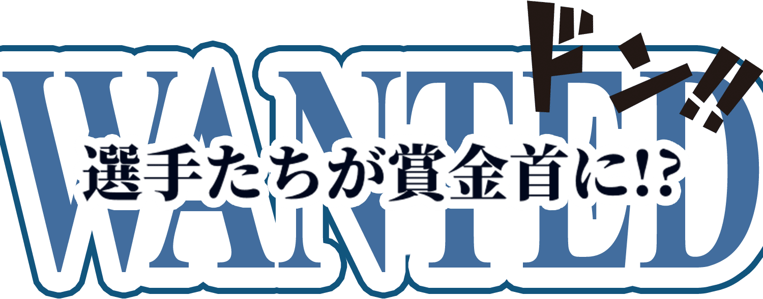 選手たちが賞金首に！？