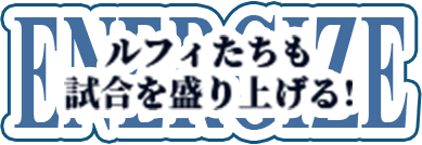 ルフィたちも試合を盛り上げる！