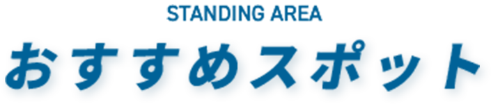 STANDING AREA おすすめスポット