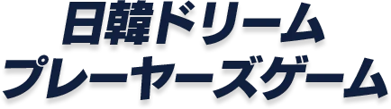 日韓ドリームプレーヤーズゲーム