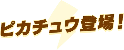 ピカチュウ登場！