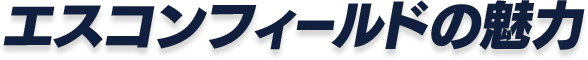 エスコンフィールドの魅力