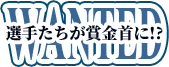 選手たちが賞金首に!?
