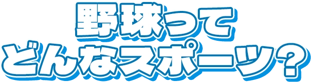 野球ってどんなスポーツ？